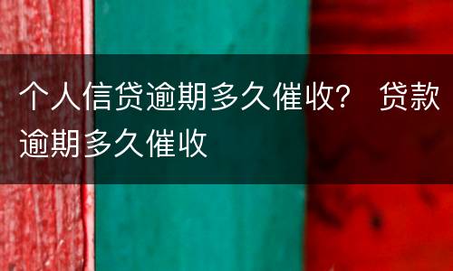 个人信贷逾期多久催收？ 贷款逾期多久催收
