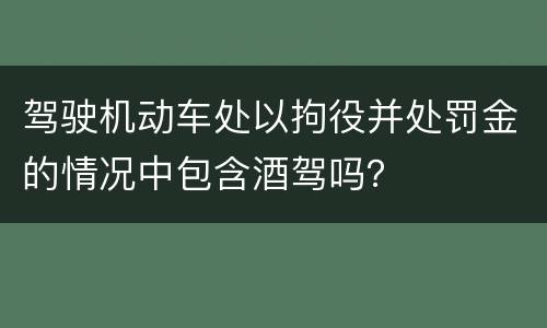 驾驶机动车处以拘役并处罚金的情况中包含酒驾吗？