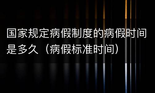 国家规定病假制度的病假时间是多久（病假标准时间）