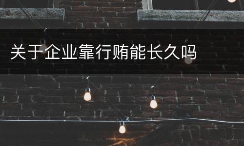 关于企业靠行贿能长久吗
