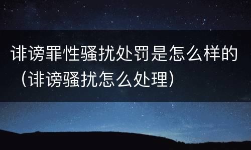 诽谤罪性骚扰处罚是怎么样的（诽谤骚扰怎么处理）