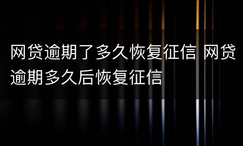 网贷逾期了多久恢复征信 网贷逾期多久后恢复征信