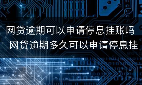 网贷逾期可以申请停息挂账吗 网贷逾期多久可以申请停息挂账