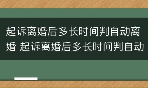 起诉离婚后多长时间判自动离婚 起诉离婚后多长时间判自动离婚呢