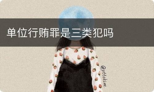 单位行贿罪是三类犯吗
