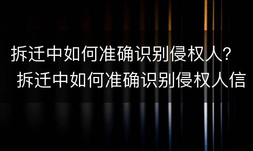 拆迁中如何准确识别侵权人？ 拆迁中如何准确识别侵权人信息