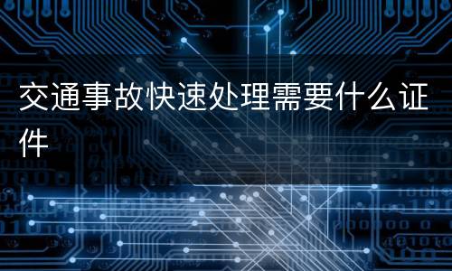 交通事故快速处理需要什么证件