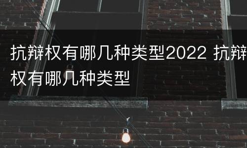 抗辩权有哪几种类型2022 抗辩权有哪几种类型