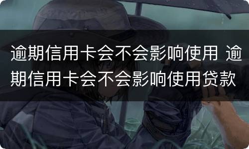 逾期信用卡会不会影响使用 逾期信用卡会不会影响使用贷款