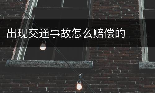 出现交通事故怎么赔偿的