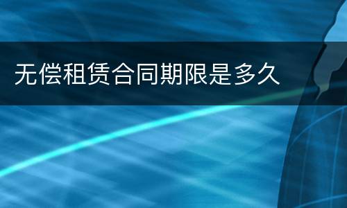 无偿租赁合同期限是多久