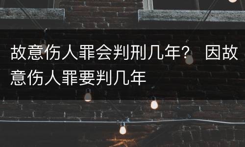 故意伤人罪会判刑几年？ 因故意伤人罪要判几年