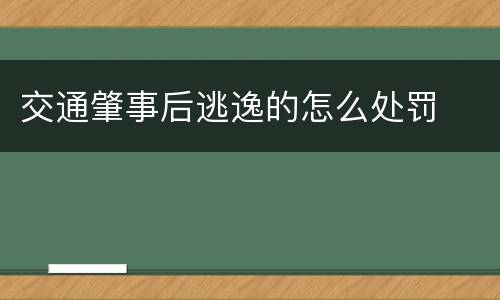 交通肇事后逃逸的怎么处罚