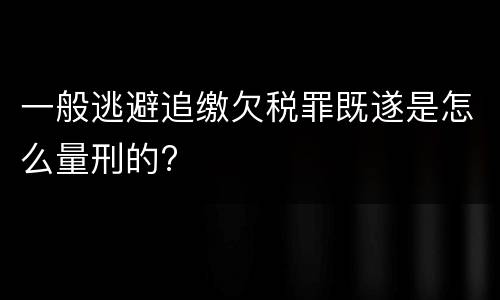 一般逃避追缴欠税罪既遂是怎么量刑的?