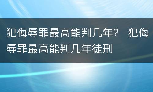 犯侮辱罪最高能判几年？ 犯侮辱罪最高能判几年徒刑