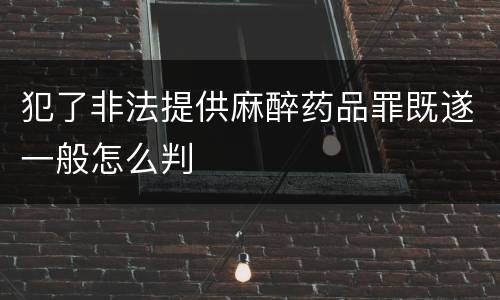 犯了非法提供麻醉药品罪既遂一般怎么判