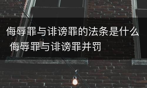 侮辱罪与诽谤罪的法条是什么 侮辱罪与诽谤罪并罚