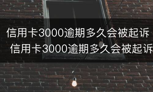 信用卡3000逾期多久会被起诉 信用卡3000逾期多久会被起诉成功