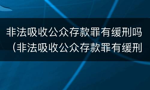 非法吸收公众存款罪有缓刑吗（非法吸收公众存款罪有缓刑吗判多少年）