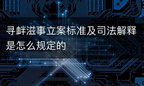 寻衅滋事立案标准及司法解释是怎么规定的