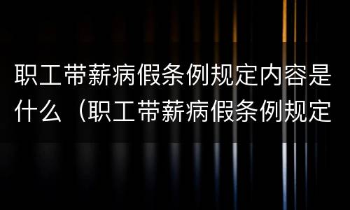 职工带薪病假条例规定内容是什么（职工带薪病假条例规定内容是什么意思）