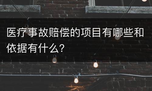 医疗事故赔偿的项目有哪些和依据有什么？