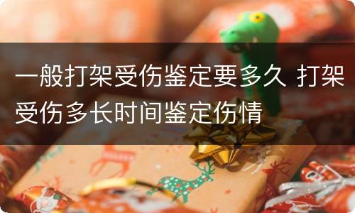 一般打架受伤鉴定要多久 打架受伤多长时间鉴定伤情