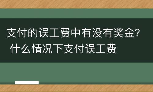 支付的误工费中有没有奖金？ 什么情况下支付误工费