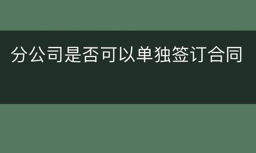 分公司是否可以单独签订合同