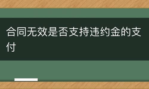 合同无效是否支持违约金的支付