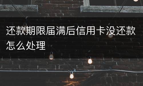 还款期限届满后信用卡没还款怎么处理