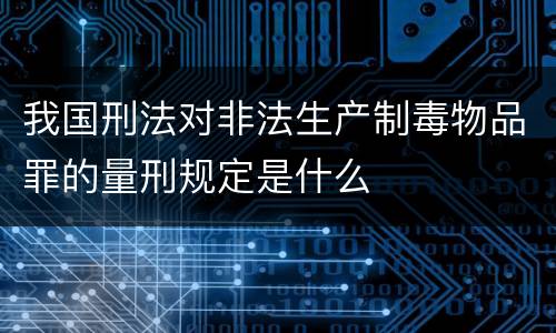 我国刑法对非法生产制毒物品罪的量刑规定是什么