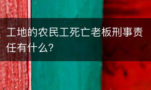 工地的农民工死亡老板刑事责任有什么？