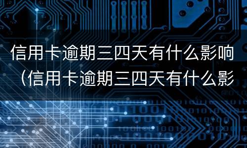 信用卡逾期三四天有什么影响（信用卡逾期三四天有什么影响?）