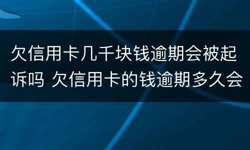 欠信用卡几千块钱逾期会被起诉吗 欠信用卡的钱逾期多久会被起诉