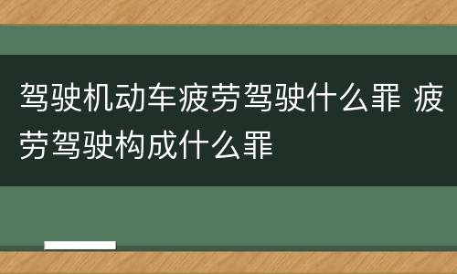驾驶机动车疲劳驾驶什么罪 疲劳驾驶构成什么罪