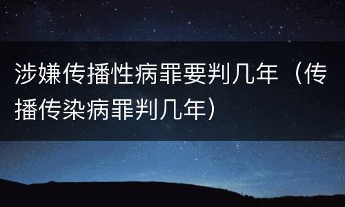 涉嫌传播性病罪要判几年（传播传染病罪判几年）