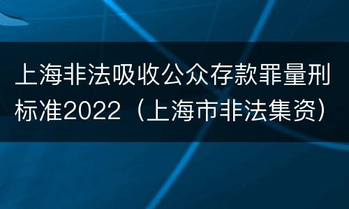 上海非法吸收公众存款罪量刑标准2022（上海市非法集资）
