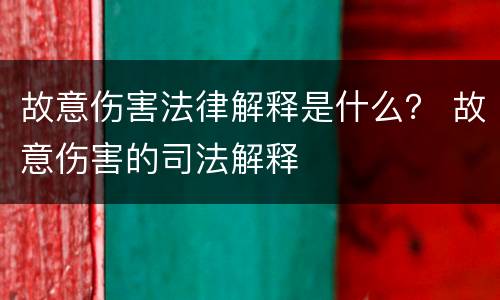 故意伤害法律解释是什么？ 故意伤害的司法解释