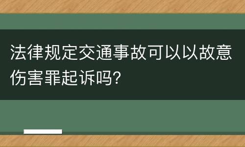 法律规定交通事故可以以故意伤害罪起诉吗？
