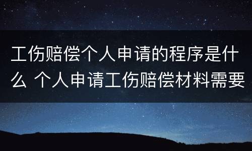 工伤赔偿个人申请的程序是什么 个人申请工伤赔偿材料需要哪些
