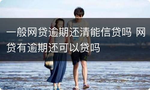 一般网贷逾期还清能信贷吗 网贷有逾期还可以贷吗