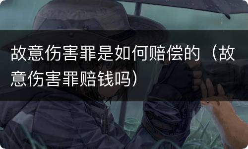 故意伤害罪是如何赔偿的（故意伤害罪赔钱吗）