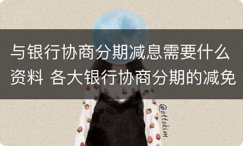 与银行协商分期减息需要什么资料 各大银行协商分期的减免政策