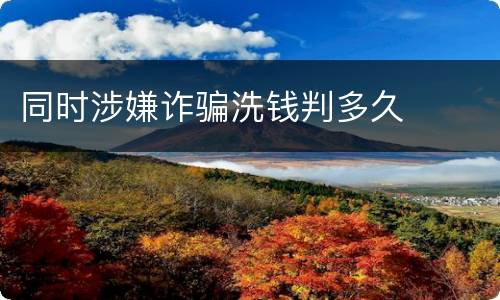 同时涉嫌诈骗洗钱判多久