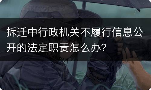 拆迁中行政机关不履行信息公开的法定职责怎么办？
