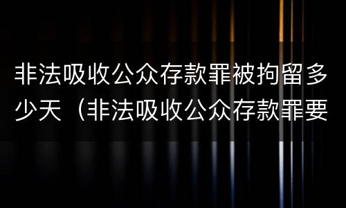 非法吸收公众存款罪被拘留多少天（非法吸收公众存款罪要判几年）