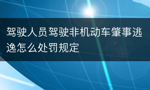 驾驶人员驾驶非机动车肇事逃逸怎么处罚规定