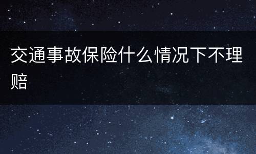 交通事故保险什么情况下不理赔