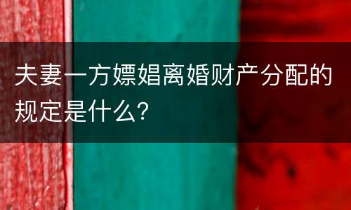 夫妻一方嫖娼离婚财产分配的规定是什么？